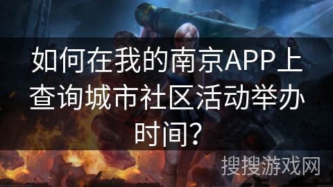 如何在我的南京APP上查询城市社区活动举办时间？