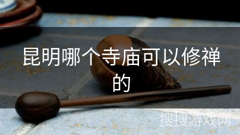 昆明哪个寺庙可以修禅的
