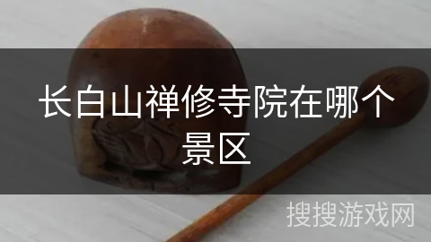 长白山禅修寺院在哪个景区