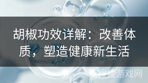 胡椒功效详解:改善体质,塑造健康新生活