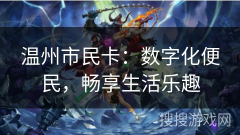 温州市民卡：数字化便民，畅享生活乐趣
