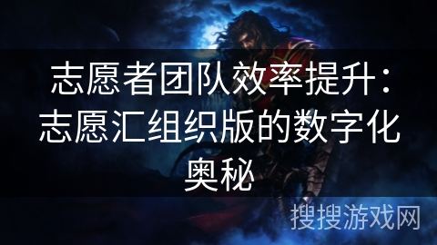 志愿者团队效率提升:志愿汇组织版的数字化奥秘 志愿者团队效率提升:志愿汇组织版的数字化奥秘