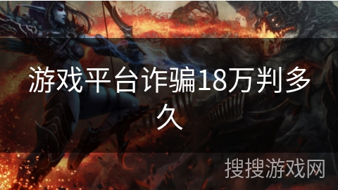 游戏平台诈骗18万判多久