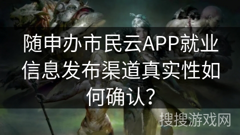 随申办市民云APP就业信息发布渠道真实性如何确认？