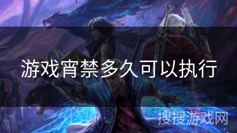 游戏宵禁多久可以执行