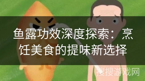 鱼露功效深度探索：烹饪美食的提味新选择