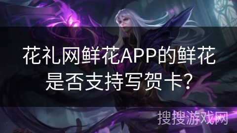 花礼网鲜花APP的鲜花是否支持写贺卡? 花礼网鲜花APP的鲜花是否支持写贺卡?