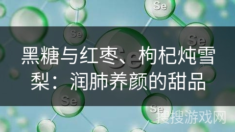 黑糖与红枣、枸杞炖雪梨：润肺养颜的甜品