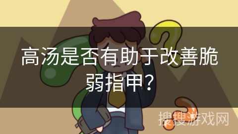 高汤是否有助于改善脆弱指甲？