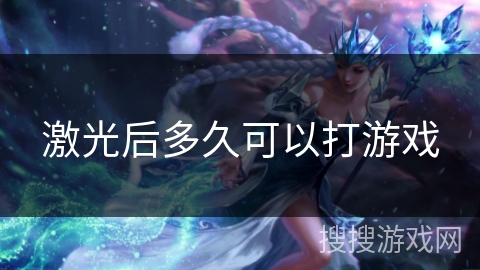 激光后多久可以打游戏