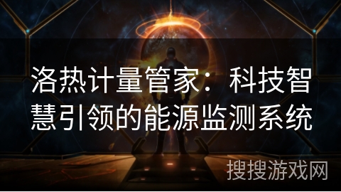 洛热计量管家：科技智慧引领的能源监测系统