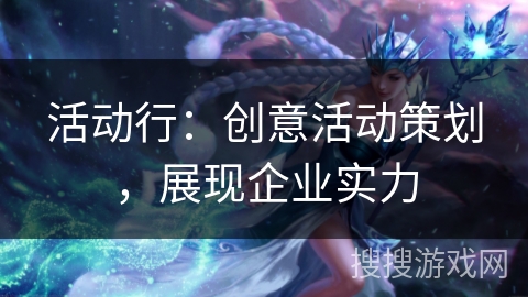 活动行：创意活动策划，展现企业实力