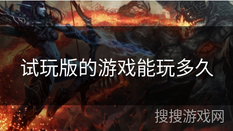 试玩版的游戏能玩多久 试玩版的游戏能玩多久