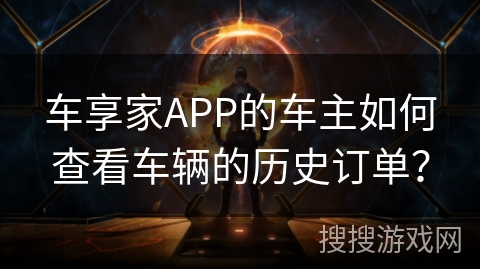 车享家APP的车主如何查看车辆的历史订单？