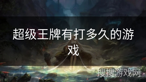 超级王牌有打多久的游戏