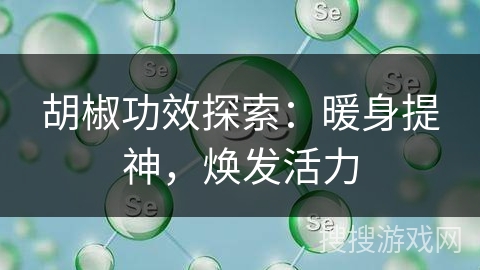 胡椒功效探索:暖身提神,焕发活力