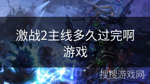 激战2主线多久过完啊游戏