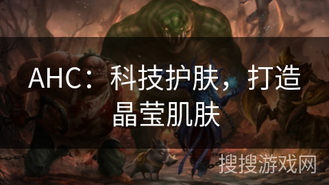 AHC：科技护肤，打造晶莹肌肤