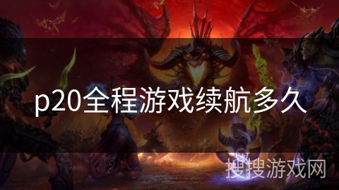 p20全程游戏续航多久