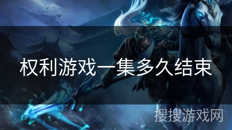 权利游戏一集多久结束