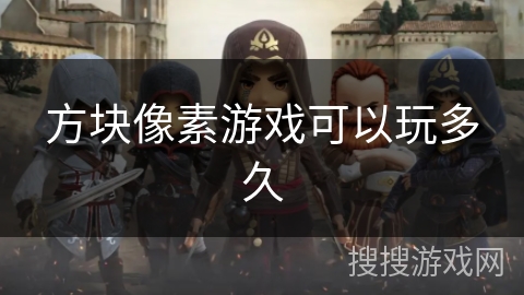 方块像素游戏可以玩多久 方块像素游戏可以玩多久