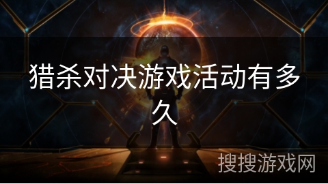 猎杀对决游戏活动有多久