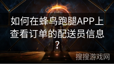 如何在蜂鸟跑腿APP上查看订单的配送员信息？