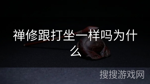 禅修跟打坐一样吗为什么