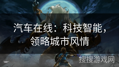 汽车在线：科技智能，领略城市风情