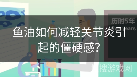 鱼油如何减轻关节炎引起的僵硬感？