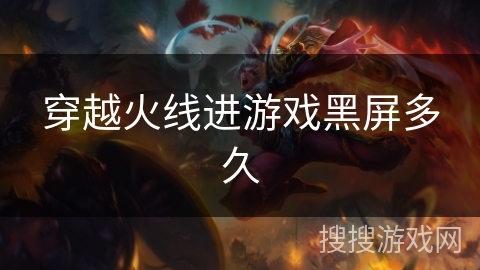 穿越火线进游戏黑屏多久