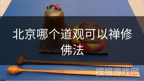 北京哪个道观可以禅修佛法