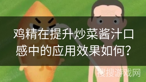 鸡精在提升炒菜酱汁口感中的应用效果如何？