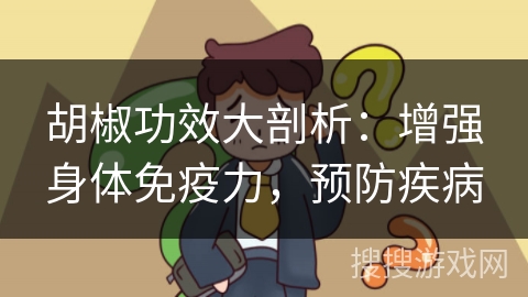 胡椒功效大剖析：增强身体免疫力，预防疾病