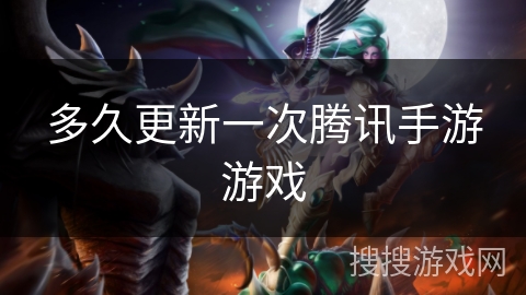 多久更新一次腾讯手游游戏 多久更新一次腾讯手游游戏