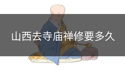 山西去寺庙禅修要多久