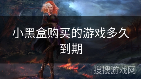 小黑盒购买的游戏多久到期