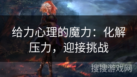 给力心理的魔力：化解压力，迎接挑战