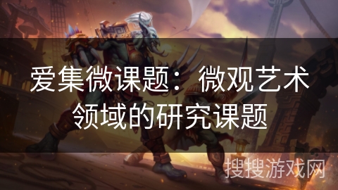 爱集微课题:微观艺术领域的研究课题 爱集微课题:微观艺术领域的研究课题