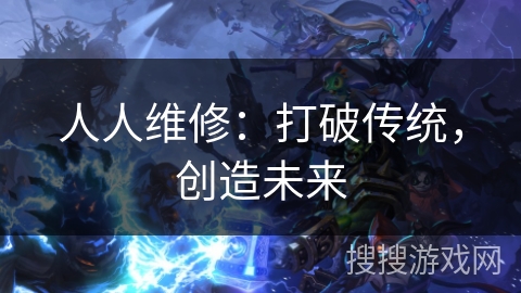 人人维修：打破传统，创造未来