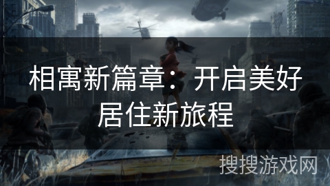 相寓新篇章：开启美好居住新旅程