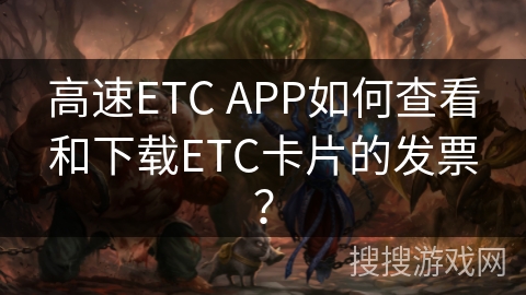 高速ETC APP如何查看和下载ETC卡片的发票? 高速ETC APP如何查看和下载ETC卡片的发票?