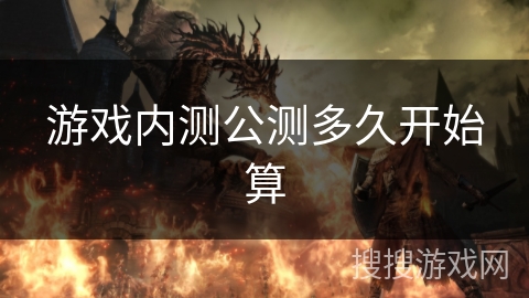 游戏内测公测多久开始算