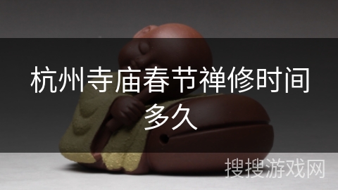 杭州寺庙春节禅修时间多久