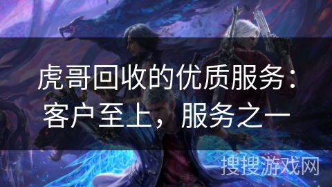 虎哥回收的优质服务:客户至上,服务之一 虎哥回收的优质服务:客户至上,服务之一