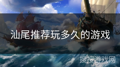 汕尾推荐玩多久的游戏 汕尾推荐玩多久的游戏