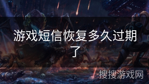 游戏短信恢复多久过期了