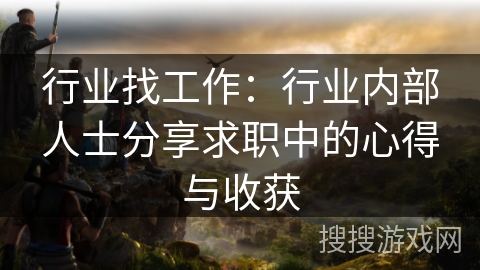 行业找工作：行业内部人士分享求职中的心得与收获