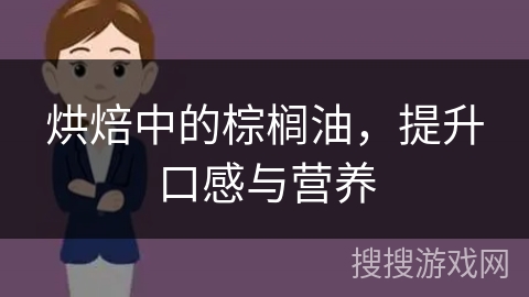 烘焙中的棕榈油，提升口感与营养