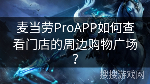 麦当劳ProAPP如何查看门店的周边购物广场？